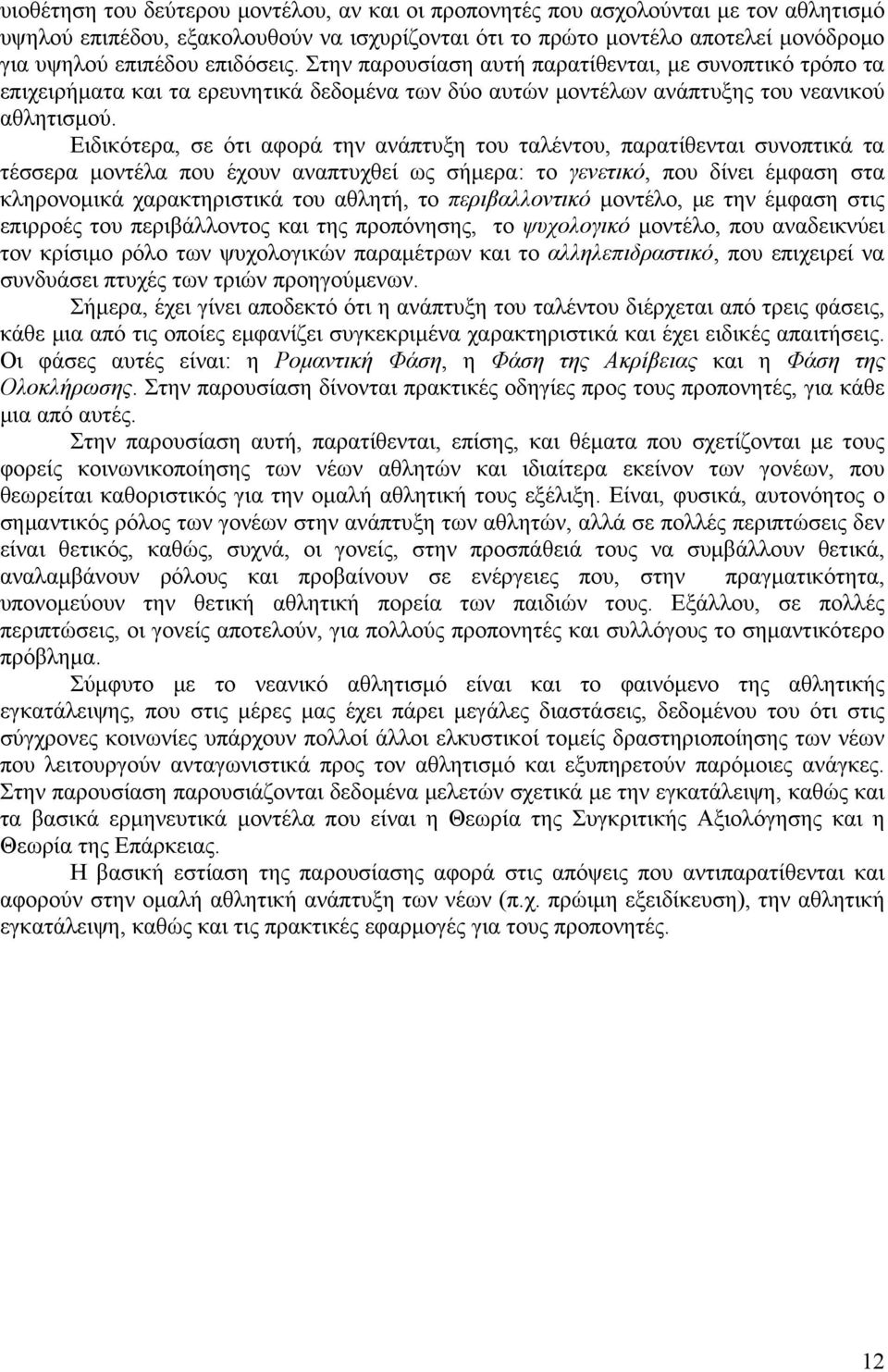 Ειδικότερα, σε ότι αφορά την ανάπτυξη του ταλέντου, παρατίθενται συνοπτικά τα τέσσερα μοντέλα που έχουν αναπτυχθεί ως σήμερα: το γενετικό, που δίνει έμφαση στα κληρονομικά χαρακτηριστικά του αθλητή,
