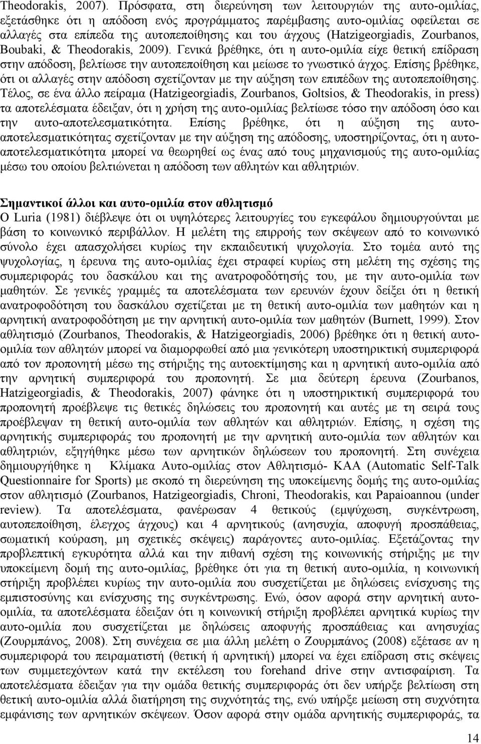 (Hatzigeorgiadis, Zourbanos, Boubaki, & Theodorakis, 2009). Γενικά βρέθηκε, ότι η αυτο-ομιλία είχε θετική επίδραση στην απόδοση, βελτίωσε την αυτοπεποίθηση και μείωσε το γνωστικό άγχος.