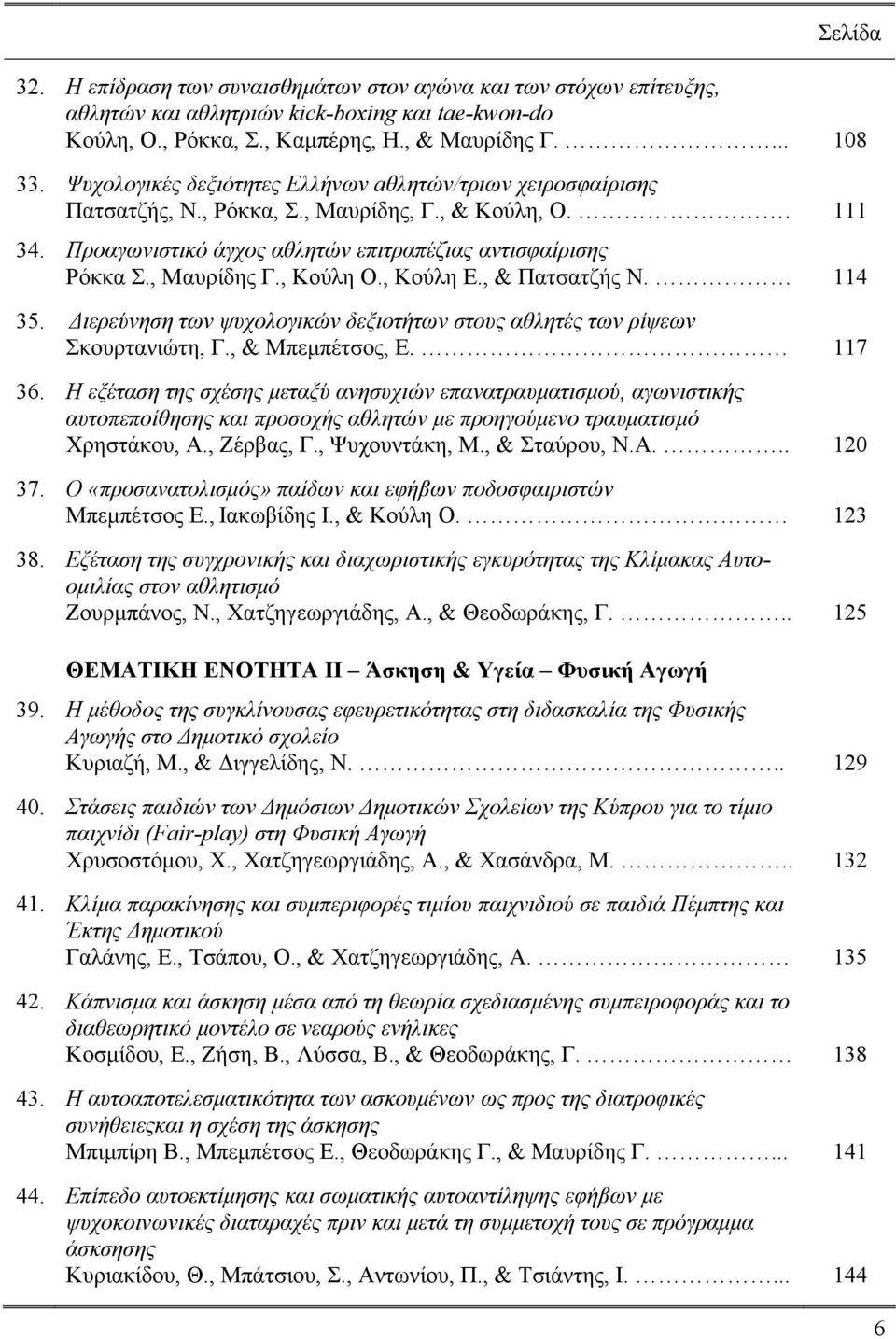 , Κούλη Ο., Κούλη Ε., & Πατσατζής Ν. 114 35. Διερεύνηση των ψυχολογικών δεξιοτήτων στους αθλητές των ρίψεων Σκουρτανιώτη, Γ., & Μπεμπέτσος, Ε. 117 36.
