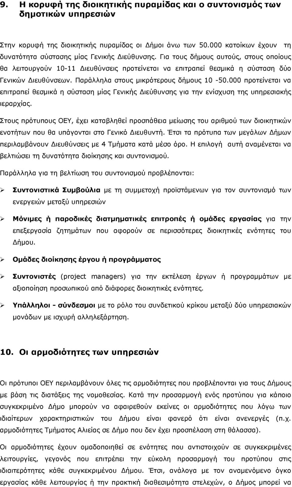 Για τους δήμους αυτούς, στους οποίους θα λειτουργούν 10-11 Διευθύνσεις προτείνεται να επιτραπεί θεσμικά η σύσταση δύο Γενικών Διευθύνσεων. Παράλληλα στους μικρότερους δήμους 10-50.