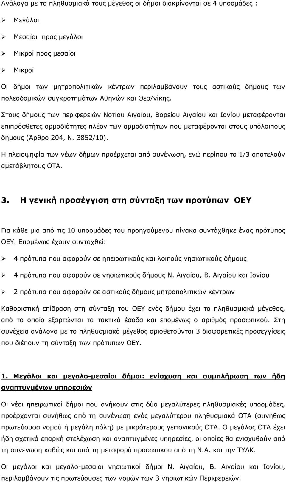 Στους δήμους των περιφερειών Νοτίου Αιγαίου, Βορείου Αιγαίου και Ιονίου μεταφέρονται επιπρόσθετες αρμοδιότητες πλέον των αρμοδιοτήτων που μεταφέρονται στους υπόλοιπους δήμους (Άρθρο 204, Ν. 3852/10).