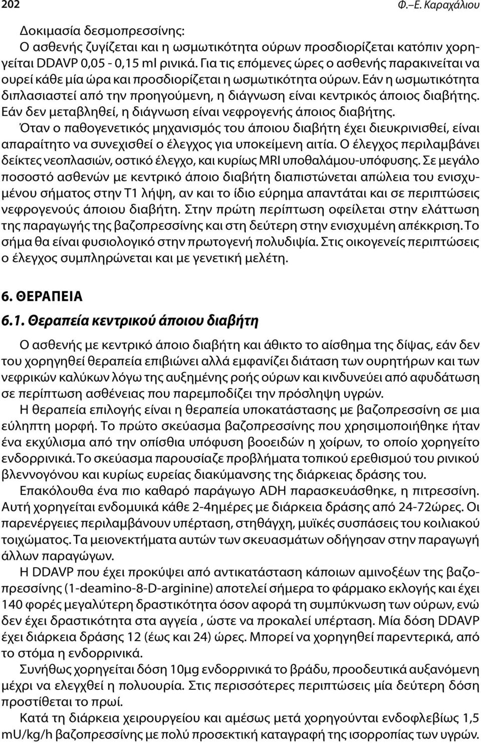 Εάν η ωσμωτικότητα διπλασιαστεί από την προηγούμενη, η διάγνωση είναι κεντρικός άποιος διαβήτης. Εάν δεν μεταβληθεί, η διάγνωση είναι νεφρογενής άποιος διαβήτης.
