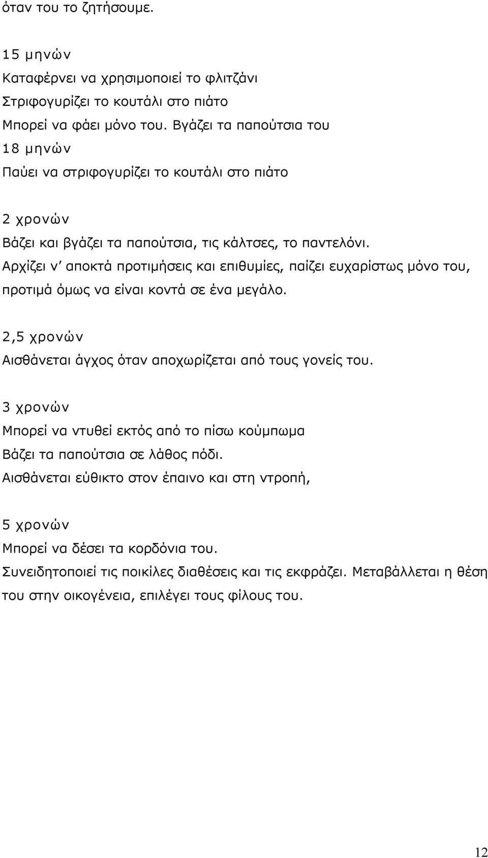 Αρχίζει ν αποκτά προτιμήσεις και επιθυμίες, παίζει ευχαρίστως μόνο του, προτιμά όμως να είναι κοντά σε ένα μεγάλο. 2,5 χρονών Αισθάνεται άγχος όταν αποχωρίζεται από τους γονείς του.