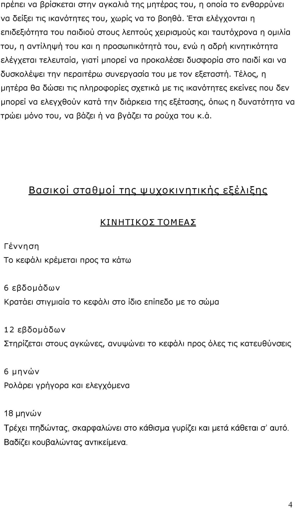 προκαλέσει δυσφορία στο παιδί και να δυσκολέψει την περαιτέρω συνεργασία του με τον εξεταστή.