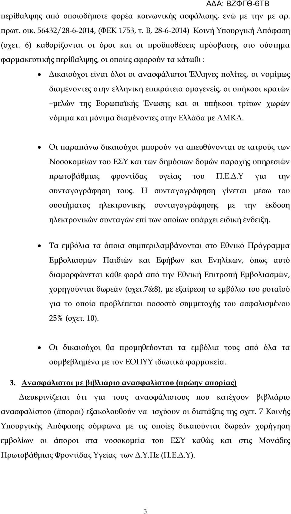 στην ελληνική επικράτεια ομογενείς, οι υπήκοοι κρατών μελών της Ευρωπαϊκής Ένωσης και οι υπήκοοι τρίτων χωρών νόμιμα και μόνιμα διαμένοντες στην Ελλάδα με ΑΜΚΑ.