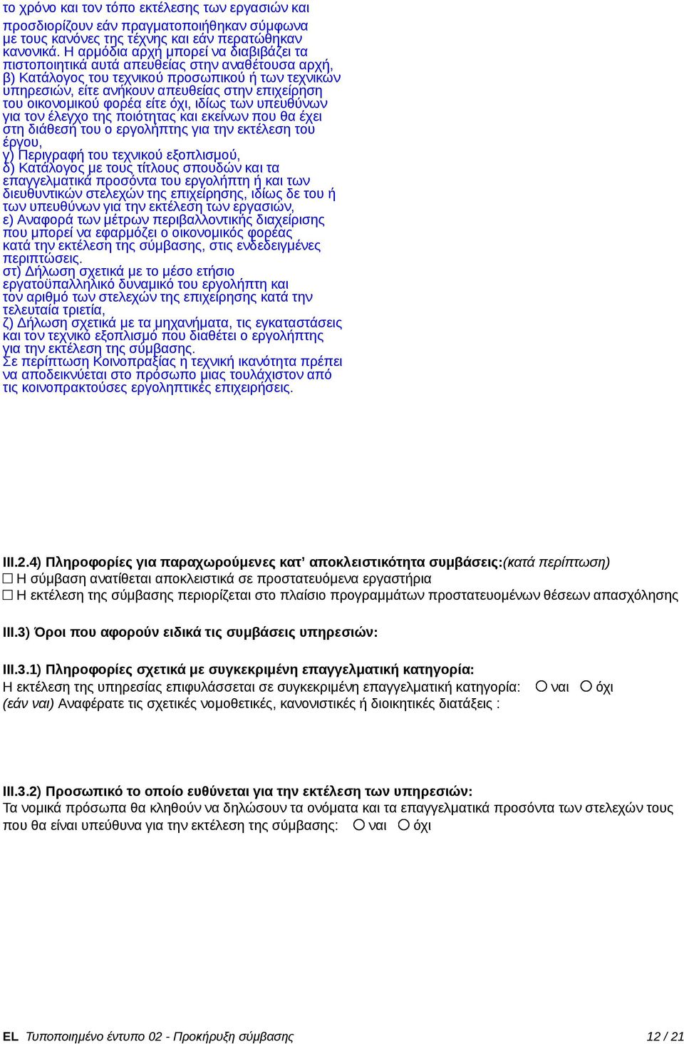 οικονομικού φορέα είτε όχι, ιδίως των υπευθύνων για τον έλεγχο της ποιότητας και εκείνων που θα έχει στη διάθεσή του ο εργολήπτης για την εκτέλεση του έργου, γ) Περιγραφή του τεχνικού εξοπλισμού, δ)