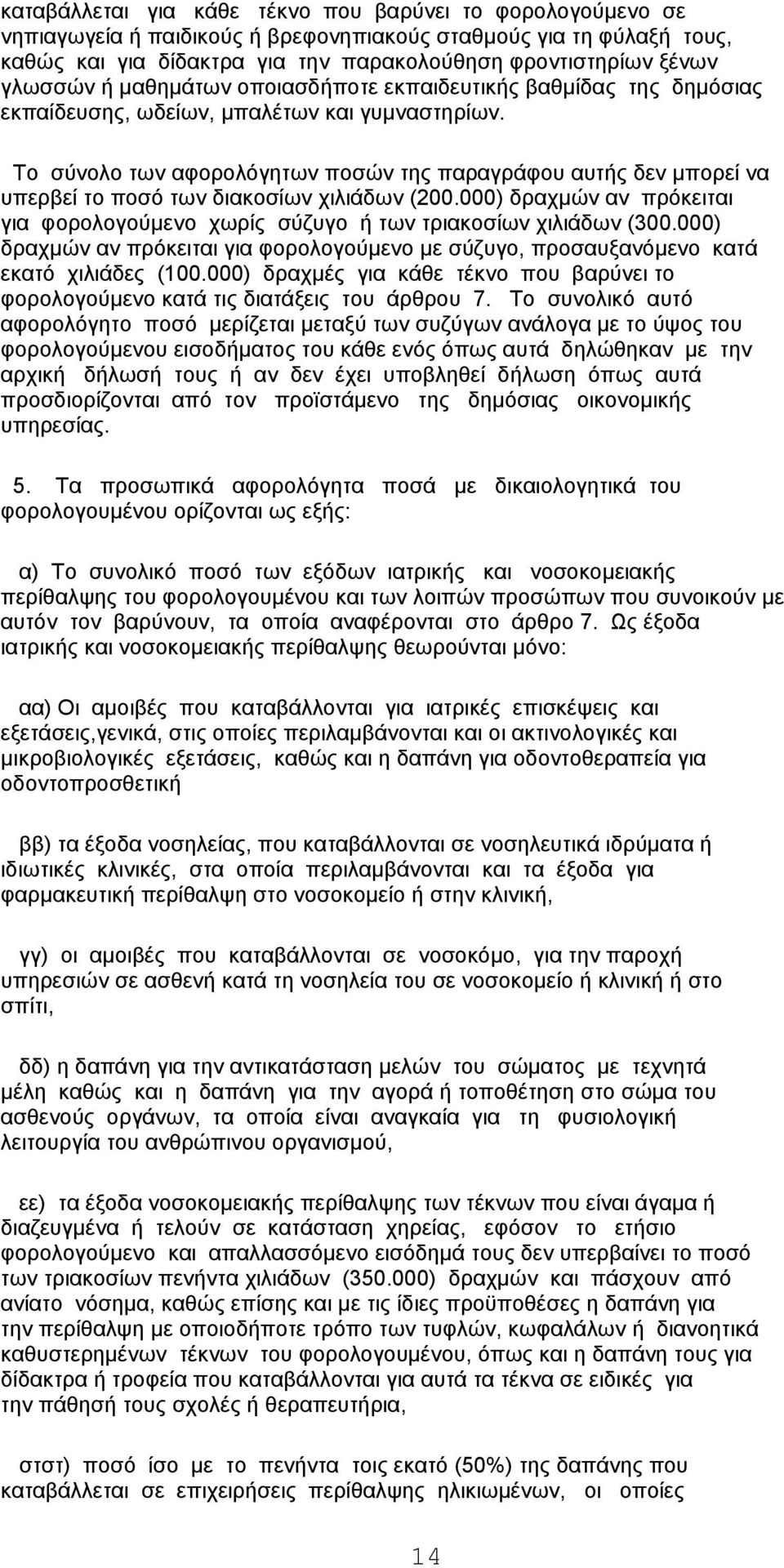 Το σύνολο των αφορολόγητων ποσών της παραγράφου αυτής δεν μπορεί να υπερβεί το ποσό των διακοσίων χιλιάδων (200.000) δραχμών αν πρόκειται για φορολογούμενο χωρίς σύζυγο ή των τριακοσίων χιλιάδων (300.