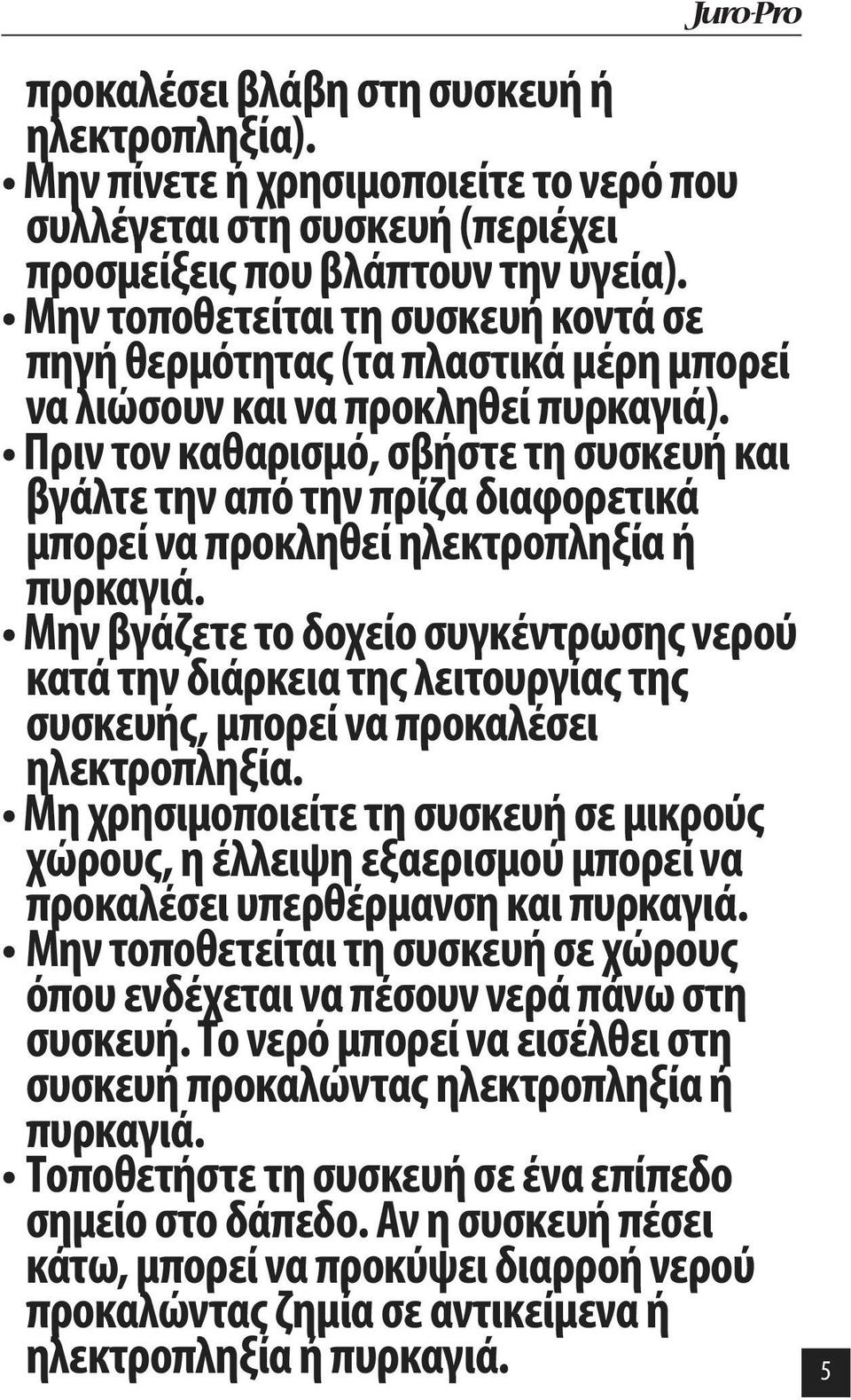 Πριν τον καθαρισμό, σβήστε τη συσκευή και βγάλτε την από την πρίζα διαφορετικά μπορεί να προκληθεί ηλεκτροπληξία ή πυρκαγιά.