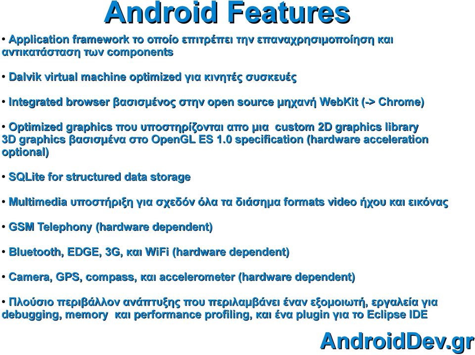 0 specification (hardware acceleration optional) SQLite for structured data storage Multimedia υποστήριξη για σχεδόν όλα τα διάσημα formats video ήχου και εικόνας GSM Telephony (hardware dependent)