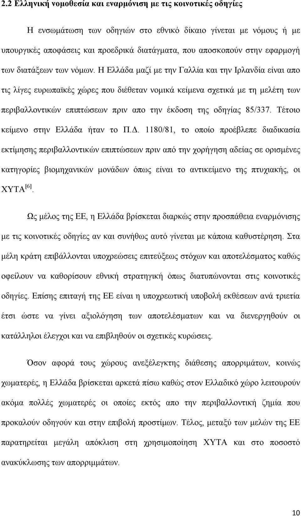 Η Ελλάδα μαζί με την Γαλλία και την Ιρλανδία είναι απο τις λίγες ευρωπαϊκές χώρες που διέθεταν νομικά κείμενα σχετικά με τη μελέτη των περιβαλλοντικών επιπτώσεων πριν απο την έκδοση της οδηγίας