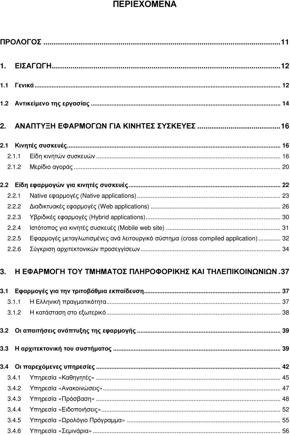 .. 30 2.2.4 Ιστότοπος για κινητές συσκευές (Mobile web site)... 31 2.2.5 Εφαρµογές µεταγλωτισµένες ανά λειτουργικό σύστηµα (cross compiled application)... 32 2.2.6 Σύγκριση αρχιτεκτονικών προσεγγίσεων.