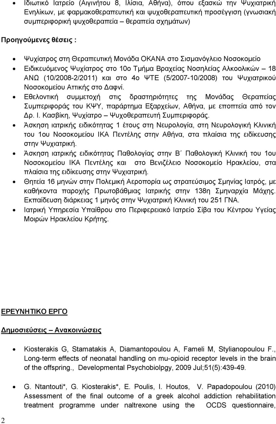 (5/2007-10/2008) του Ψυχιατρικού Νοσοκομείου Αττικής στο Δαφνί. Εθελοντική συμμετοχή στις δραστηριότητες της Μονάδας Θεραπείας Συμπεριφοράς του ΚΨΥ, παράρτημα Εξαρχείων, Αθήνα, με εποπτεία από τον Δρ.