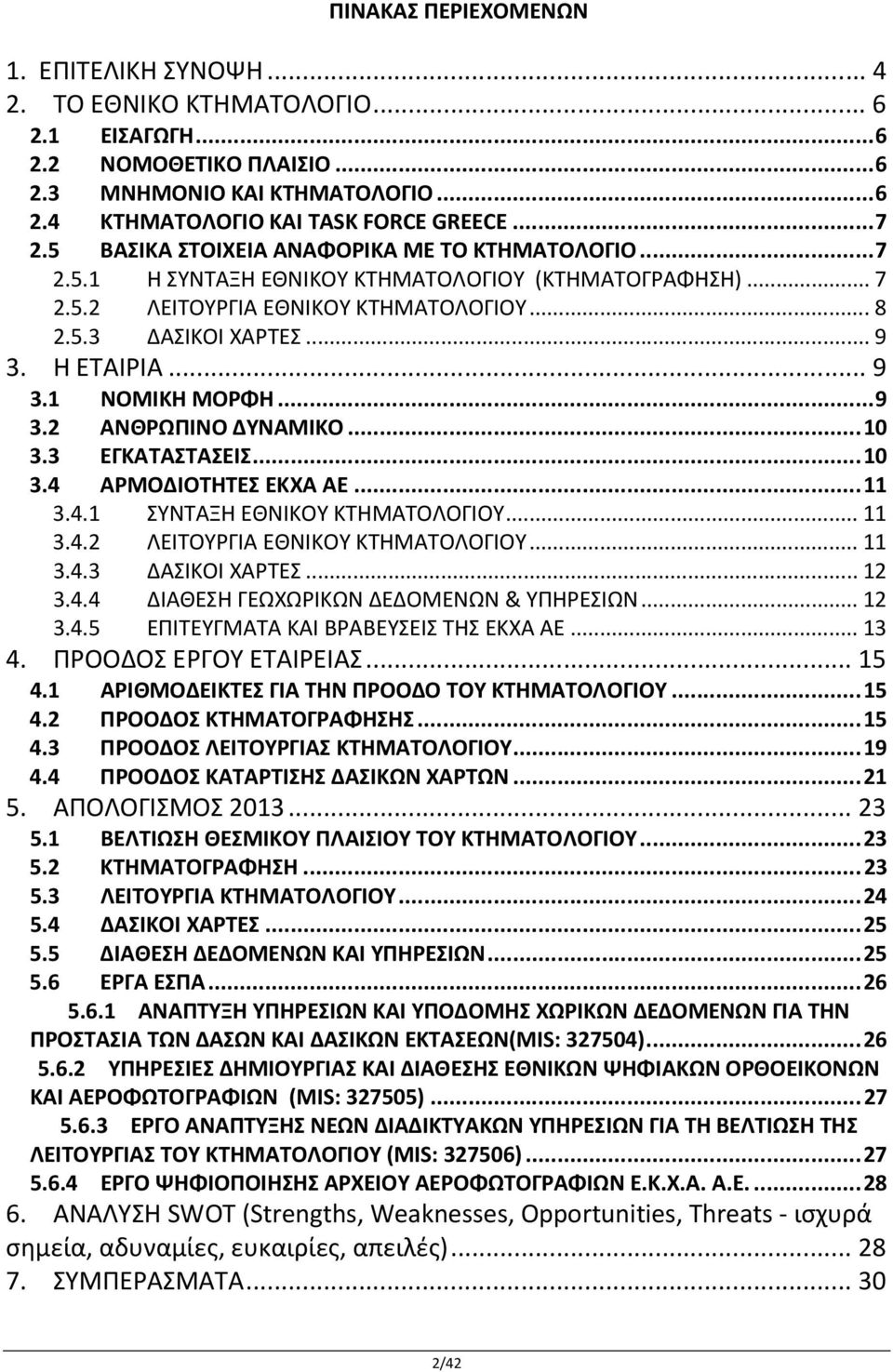 ..9 3.2 ΑΝΘΡΩΠΙΝΟ ΔΥΝΑΜΙΚΟ...10 3.3 ΕΓΚΑΤΑΣΤΑΣΕΙΣ...10 3.4 ΑΡΜΟΔΙΟΤΗΤΕΣ ΕΚΧΑ ΑΕ...11 3.4.1 ΣΥΝΤΑΞΗ ΕΘΝΙΚΟΥ ΚΤΗΜΑΤΟΛΟΓΙΟΥ...11 3.4.2 ΛΕΙΤΟΥΡΓΙΑ ΕΘΝΙΚΟΥ ΚΤΗΜΑΤΟΛΟΓΙΟΥ...11 3.4.3 ΔΑΣΙΚΟΙ ΧΑΡΤΕΣ...12 3.4.4 ΔΙΑΘΕΣΗ ΓΕΩΧΩΡΙΚΩΝ ΔΕΔΟΜΕΝΩΝ & ΥΠΗΡΕΣΙΩΝ.