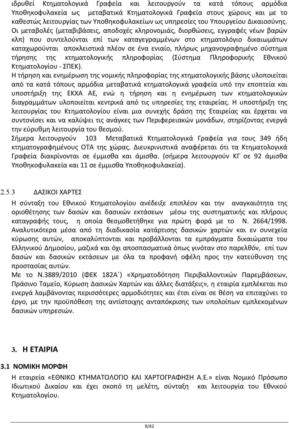 Οι μεταβολές (μεταβιβάσεις, αποδοχές κληρονομιάς, διορθώσεις, εγγραφές νέων βαρών κλπ) που συντελούνται επί των καταγεγραμμένων στο κτηματολόγιο δικαιωμάτων καταχωρούνται αποκλειστικά πλέον σε ένα