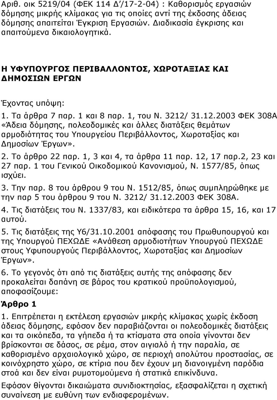 31.12.2003 ΦΕΚ 308Α «Άδεια δόμησης, πολεοδομικές και άλλες διατάξεις θεμάτων αρμοδιότητας του Υπουργείου Περιβάλλοντος, Χωροταξίας και Δημοσίων Έργων». 2. Το άρθρο 22 παρ. 1, 3 και 4, τα άρθρα 11 παρ.