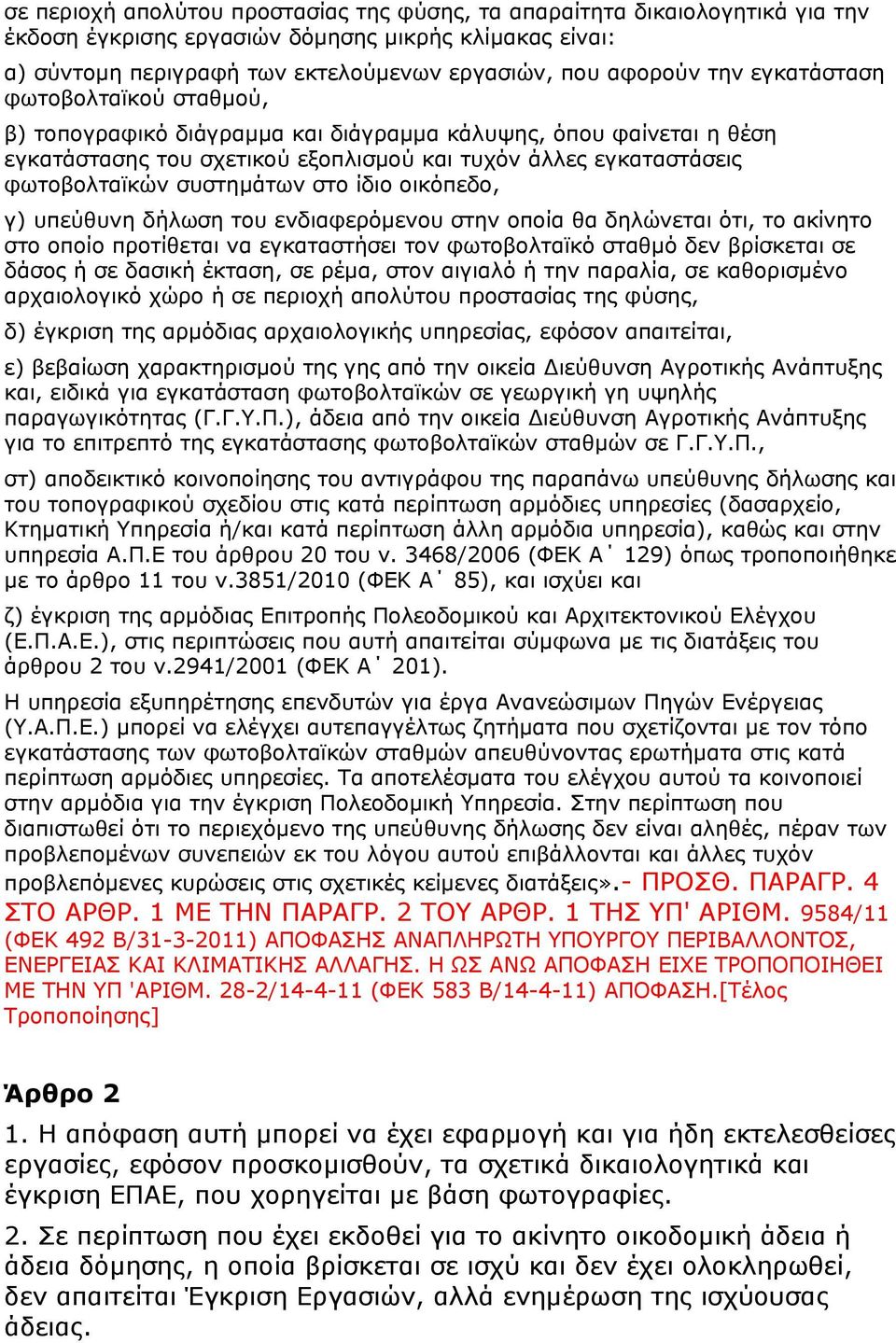 ίδιο οικόπεδο, γ) υπεύθυνη δήλωση του ενδιαφερόμενου στην οποία θα δηλώνεται ότι, το ακίνητο στο οποίο προτίθεται να εγκαταστήσει τον φωτοβολταϊκό σταθμό δεν βρίσκεται σε δάσος ή σε δασική έκταση, σε