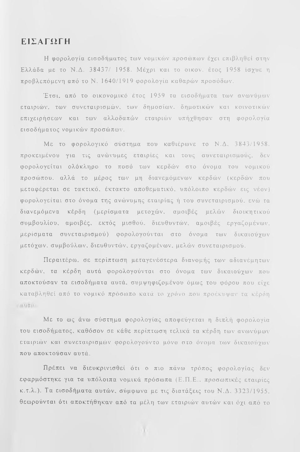 Έτσι, από το οικονομικό έτος 1959 τα εισοδήματα των ανωνύμων εταιριών, των συνεταιρισμών, των δημοσίων, δημοτικών και κοινοτικών επιχειρήσεων και των αλλοδαπών εταιριών υπήχθησαν στη φορολογία