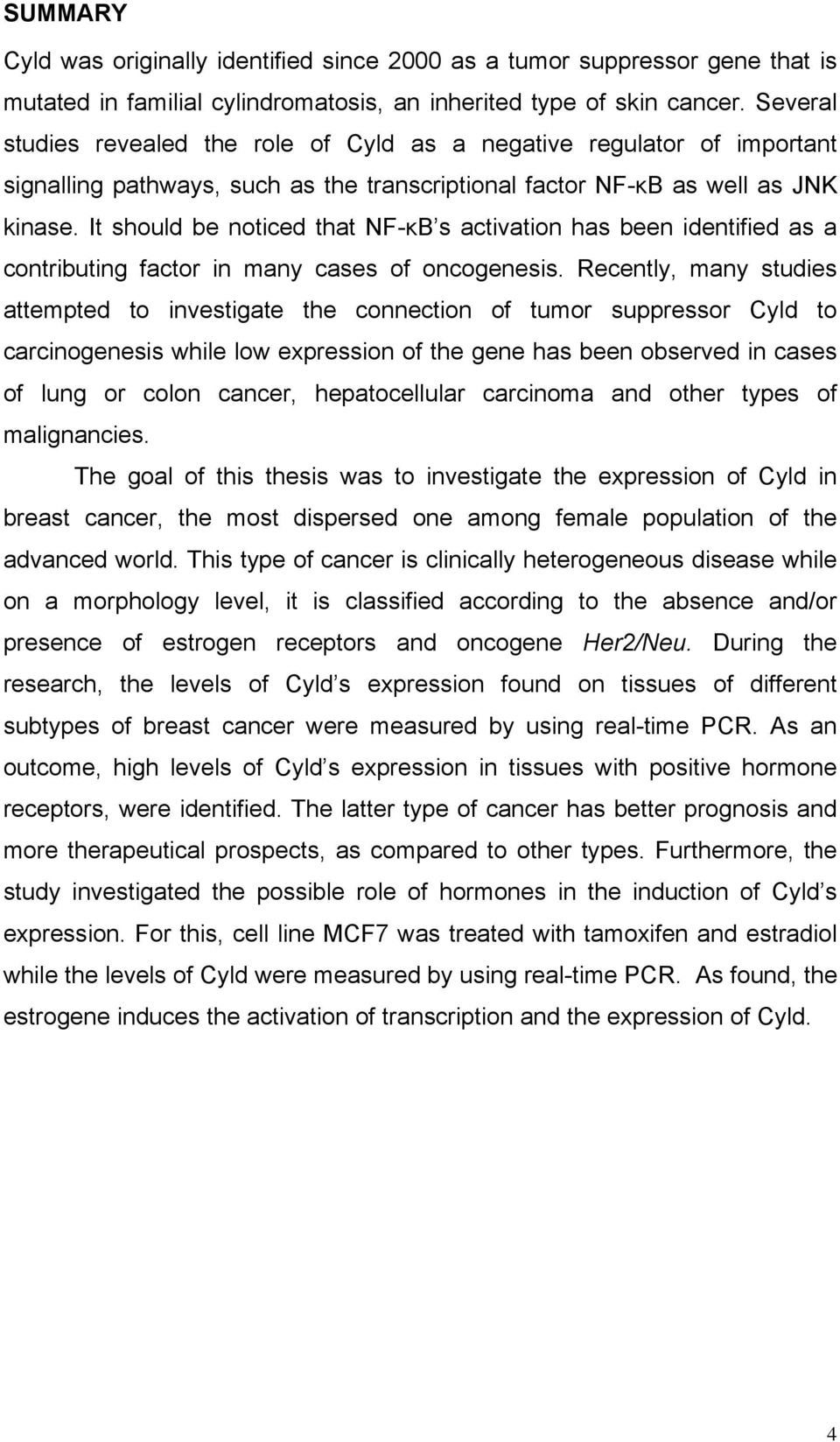 It should be noticed that NF-κB s activation has been identified as a contributing factor in many cases of oncogenesis.