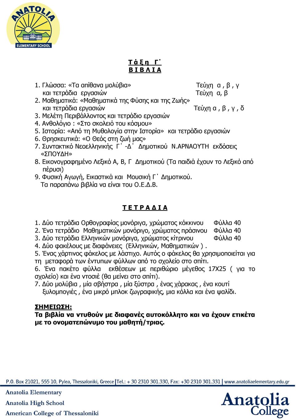 Συντακτικό Νεοελληνικής Γ - ηµοτικού Ν.ΑΡΝΑΟΥΤΗ εκδόσεις «ΣΠΟΥ Η» 8. Εικονογραφηµένο Λεξικό Α, Β, Γ ηµοτικού (Τα παιδιά έχουν το Λεξικό από πέρυσι) 9. Φυσική Αγωγή, Εικαστικά και Μουσική Γ ηµοτικού.