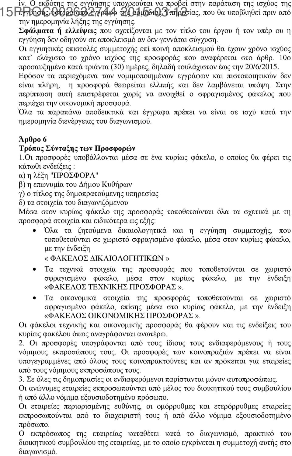 Οι εγγυητικές επιστολές συμμετοχής επί ποινή αποκλεισμού θα έχουν χρόνο ισχύος κατ ελάχιστο το χρόνο ισχύος της προσφοράς που αναφέρεται στο άρθρ.