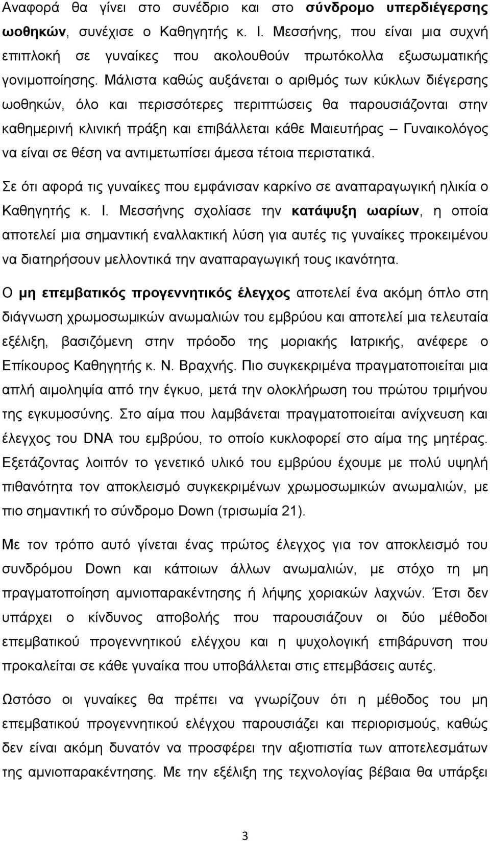 Μάλιστα καθώς αυξάνεται ο αριθμός των κύκλων διέγερσης ωοθηκών, όλο και περισσότερες περιπτώσεις θα παρουσιάζονται στην καθημερινή κλινική πράξη και επιβάλλεται κάθε Μαιευτήρας Γυναικολόγος να είναι