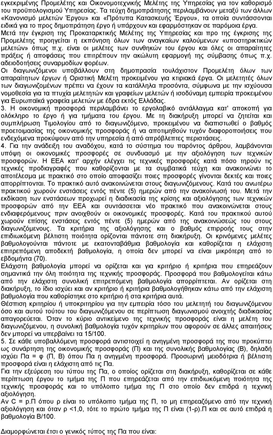 παρόµοια έργα. Μετά την έγκριση της Προκαταρκτικής Μελέτης της Υπηρεσίας και προ της έγκρισης της Προµελέτης προηγείται η εκπόνηση όλων των αναγκαίων καλούµενων «υποστηρικτικών µελετών» όπως π.χ.