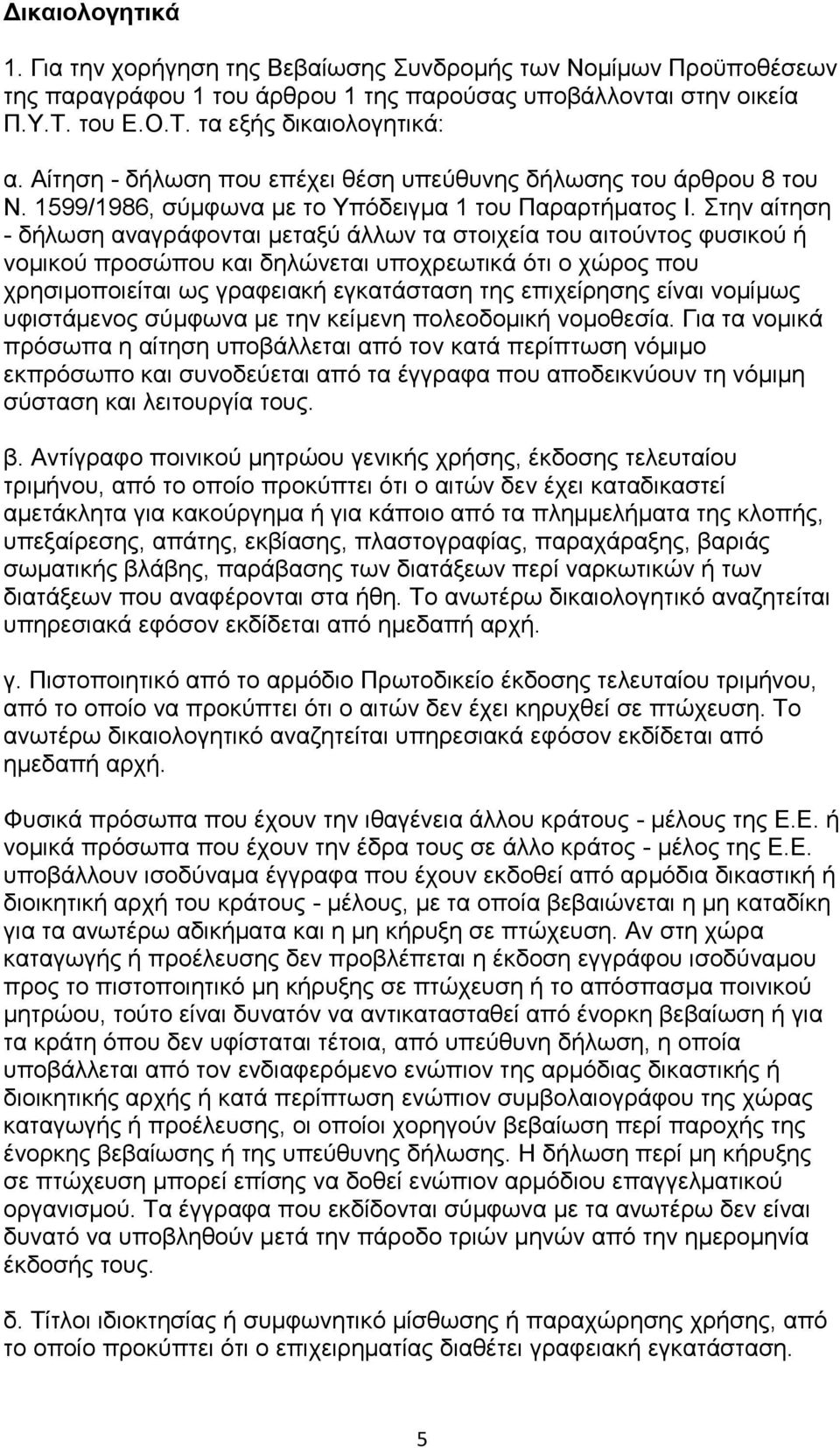 Στην αίτηση - δήλωση αναγράφονται μεταξύ άλλων τα στοιχεία του αιτούντος φυσικού ή νομικού προσώπου και δηλώνεται υποχρεωτικά ότι ο χώρος που χρησιμοποιείται ως γραφειακή εγκατάσταση της επιχείρησης