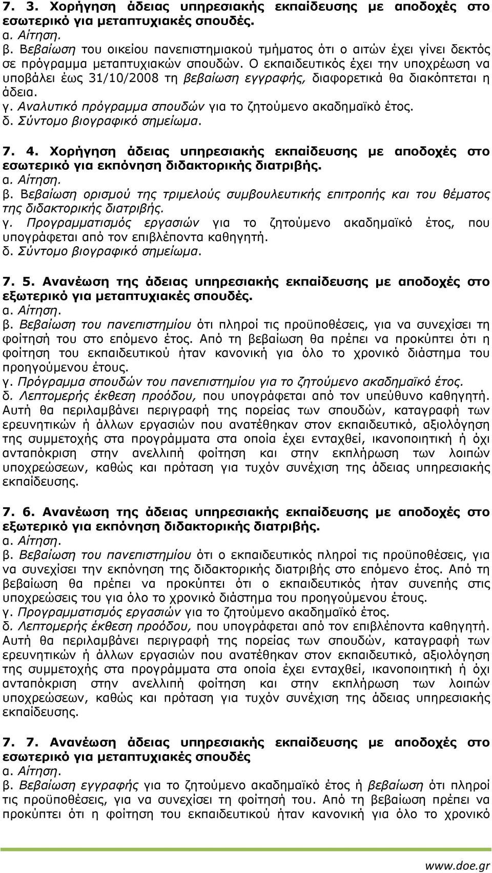 Ο εκπαιδευτικός έχει την υποχρέωση να υποβάλει έως 31/10/2008 τη βεβαίωση εγγραφής, διαφορετικά θα διακόπτεται η άδεια. γ. Αναλυτικό πρόγραµµα σπουδών για το ζητούµενο ακαδηµαϊκό έτος. δ. Σύντοµο βιογραφικό σηµείωµα.