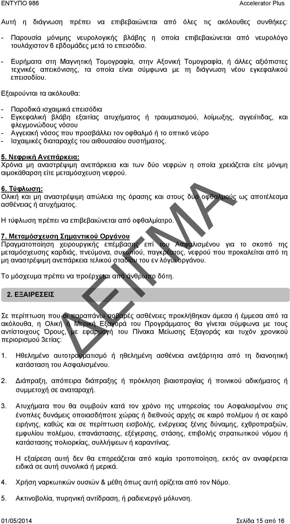 Εξαιρούνται τα ακόλουθα: - Παροδικά ισχαιμικά επεισόδια - Εγκεφαλική βλάβη εξαιτίας ατυχήματος ή τραυματισμού, λοίμωξης, αγγειίτιδας, και φλεγμονώδους νόσου - Αγγειακή νόσος που προσβάλλει τον