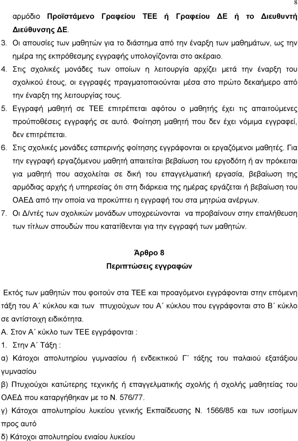 Στις σχολικές µονάδες των οποίων η λειτουργία αρχίζει µετά την έναρξη του σχολικού έτους, οι εγγραφές πραγµατοποιούνται µέσα στο πρώτο δεκαήµερο από την έναρξη της λειτουργίας τους. 5.