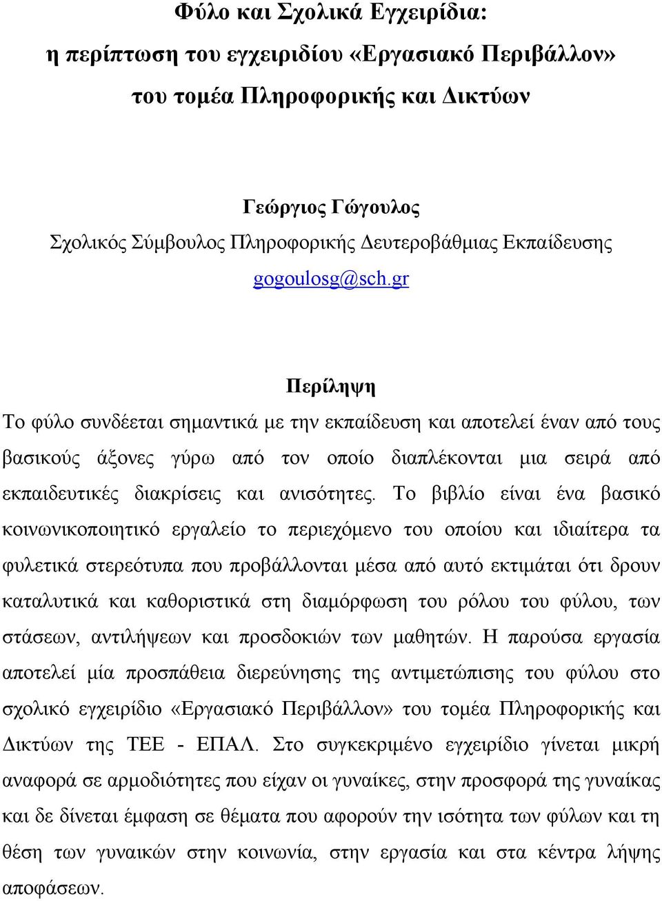 gr Περίληψη Το φύλο συνδέεται σημαντικά με την εκπαίδευση και αποτελεί έναν από τους βασικούς άξονες γύρω από τον οποίο διαπλέκονται μια σειρά από εκπαιδευτικές διακρίσεις και ανισότητες.