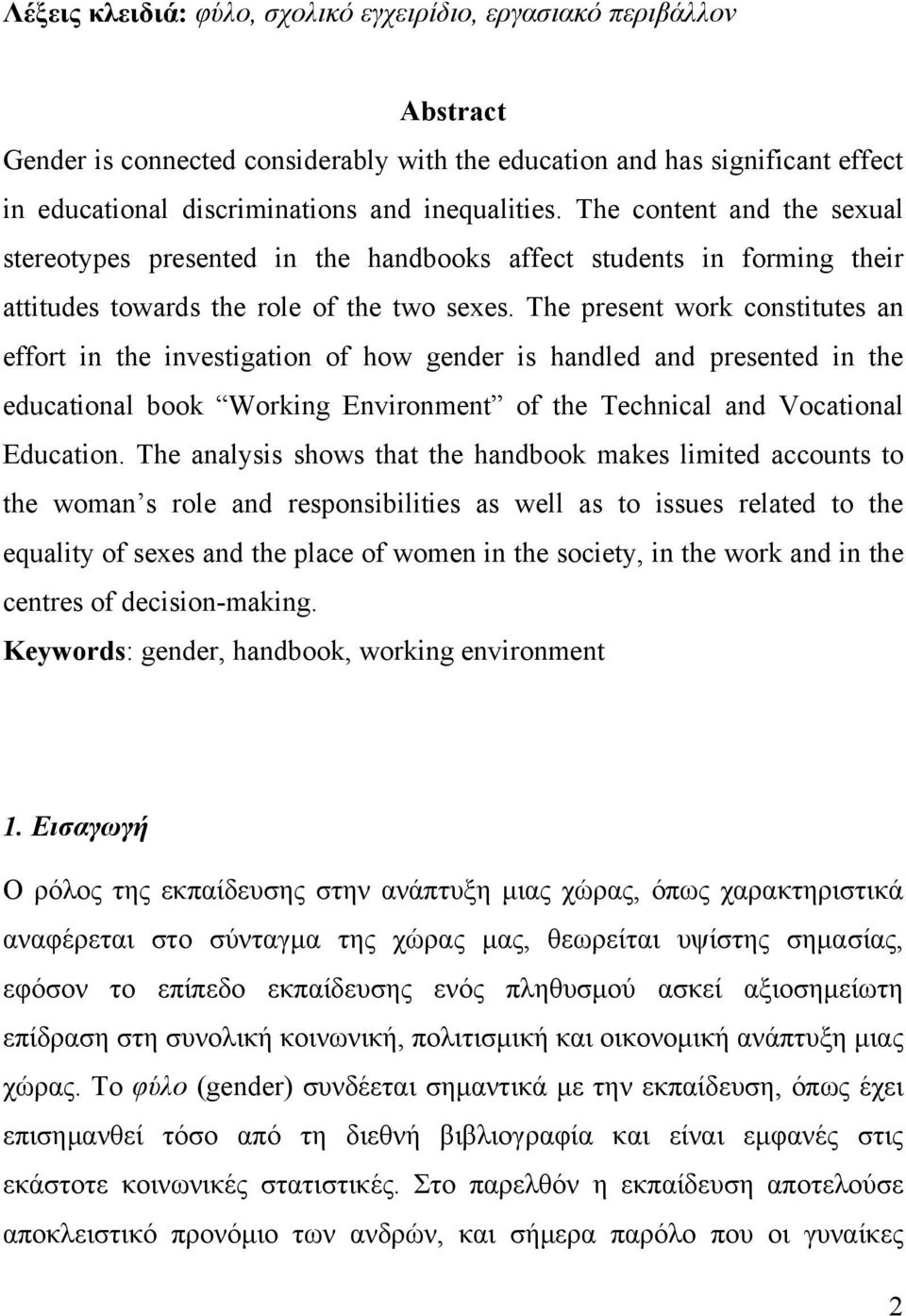 The present work constitutes an effort in the investigation of how gender is handled and presented in the educational book Working Environment of the Technical and Vocational Education.