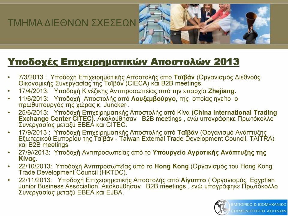 25/6/2013: Υποδοχή Επιχειρηματικής Αποστολής από Κίνα (China International Trading Exchange Center CITEC). Ακολούθησαν Β2Β meetings, ενώ υπογράφηκε Πρωτόκολλο Συνεργασίας μεταξύ ΕΒΕΑ και CITEC.