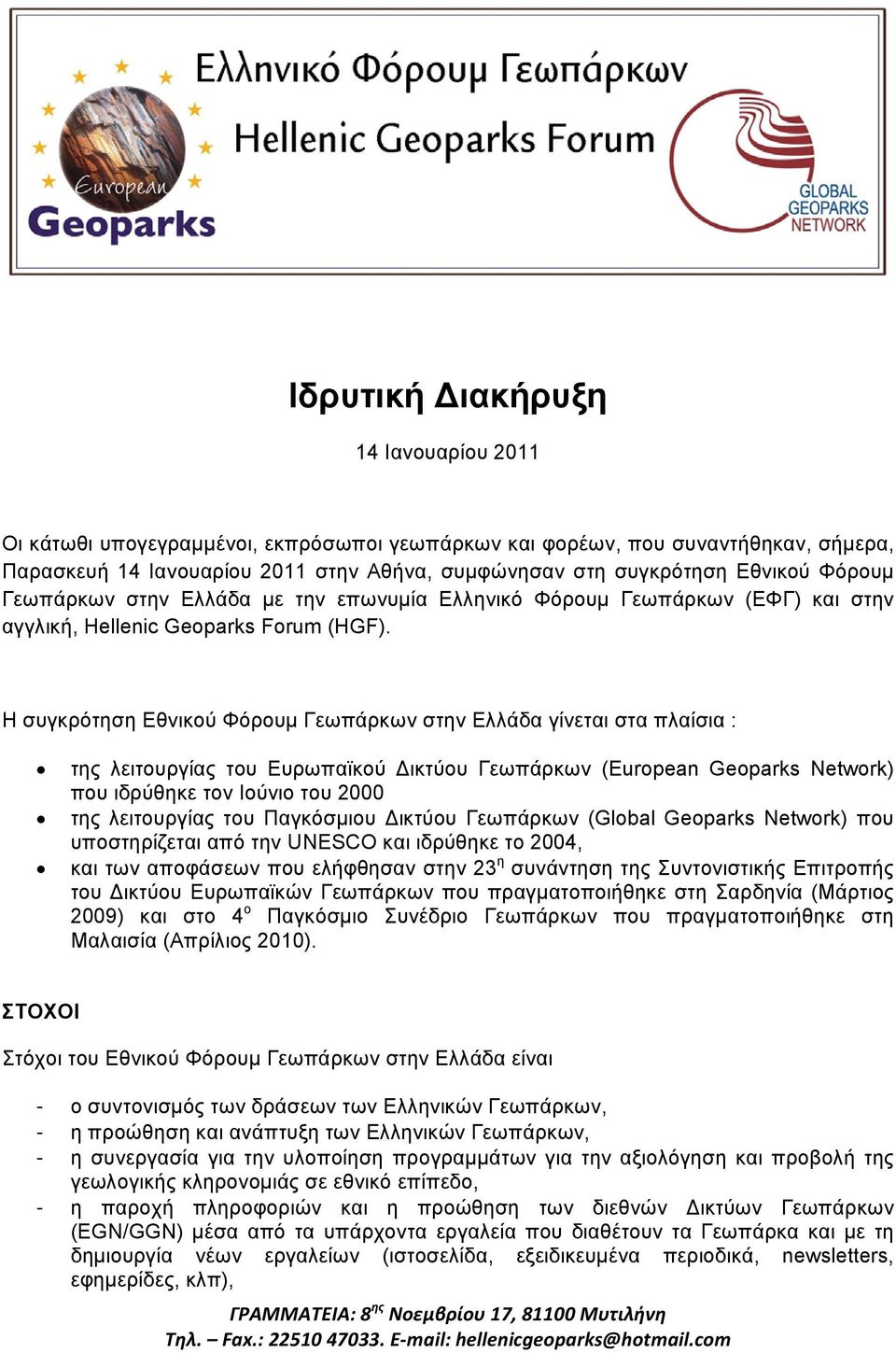 Η συγκρότηση Εθνικού Φόρουμ Γεωπάρκων στην Ελλάδα γίνεται στα πλαίσια : της λειτουργίας του Ευρωπαϊκού ικτύου Γεωπάρκων (European Geoparks Network) που ιδρύθηκε τον Ιούνιο του 2000 της λειτουργίας