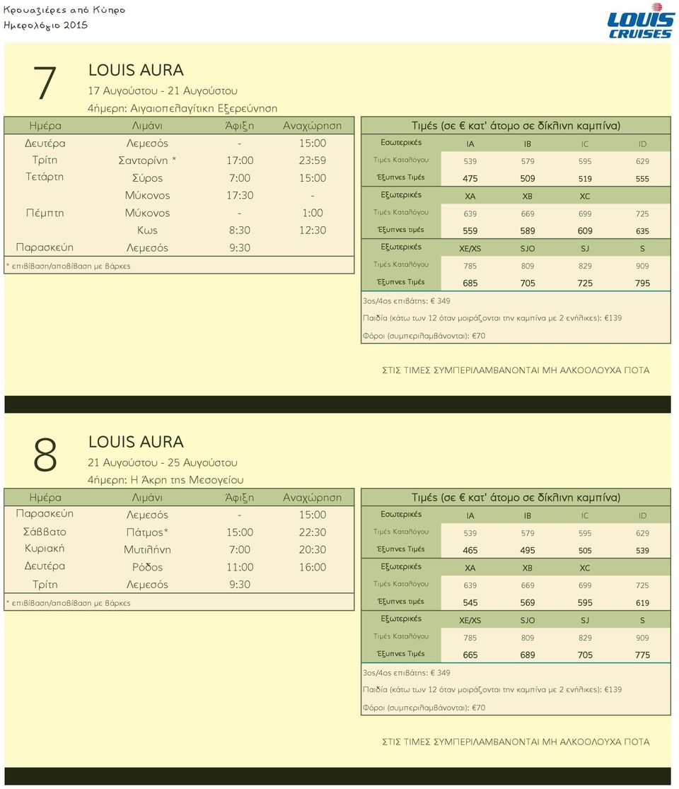 επιβίβαση/αποβίβαση με βάρκες Έξυπνες Τιμές 685 705 725 795 8 21 Αυγούστου - 25 Αυγούστου 4ήμερη: Η Άκρη της Μεσογείου Παρασκεύη Λεμεσός - 15:00 Εσωτερικές IA IB IC ID Σάββατο Πάτμος* 15:00 22:30