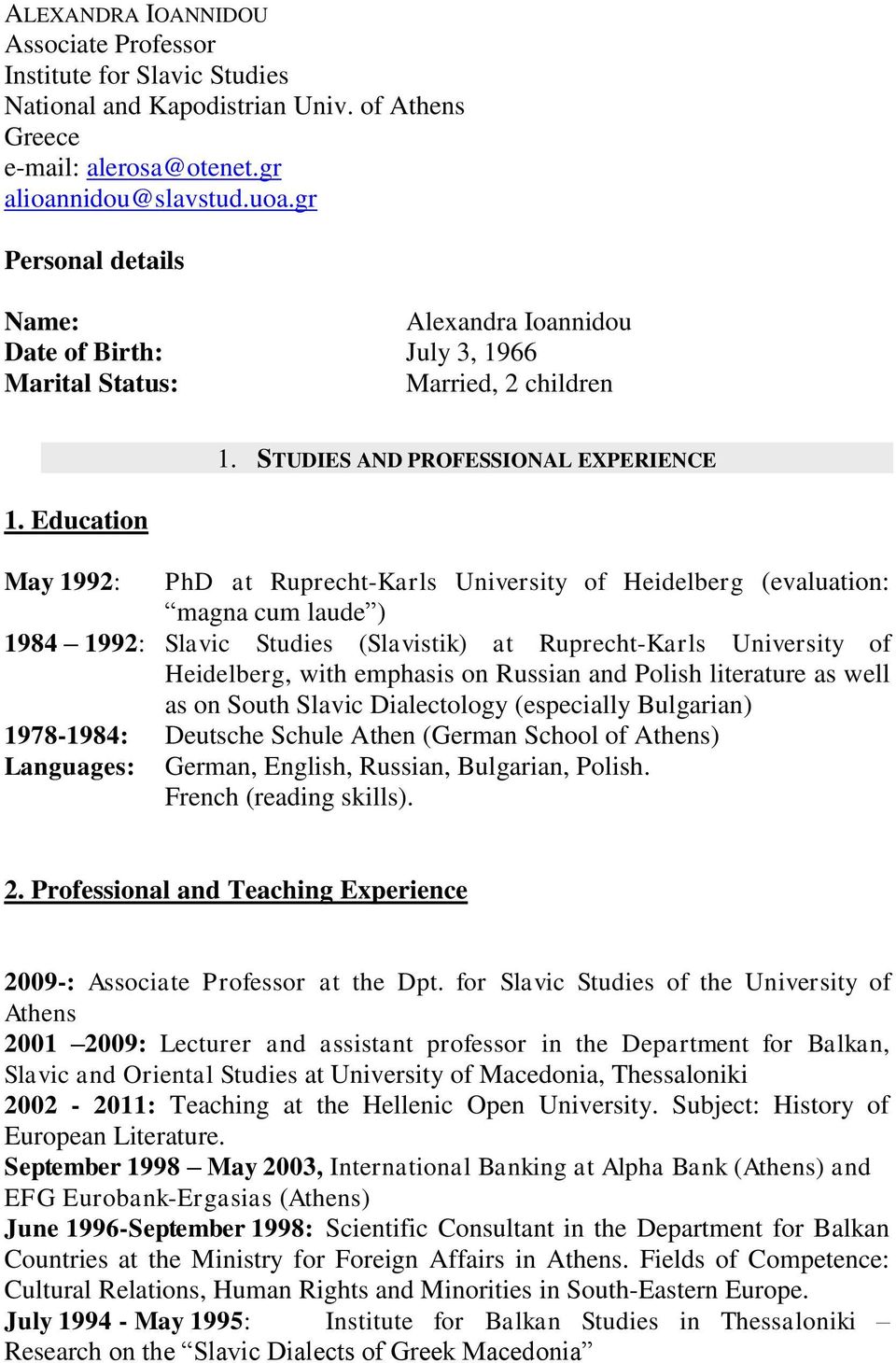 STUDIES AND PROFESSIONAL EXPERIENCE May 1992: PhD at Ruprecht-Karls University of Heidelberg (evaluation: magna cum laude ) 1984 1992: Slavic Studies (Slavistik) at Ruprecht-Karls University of