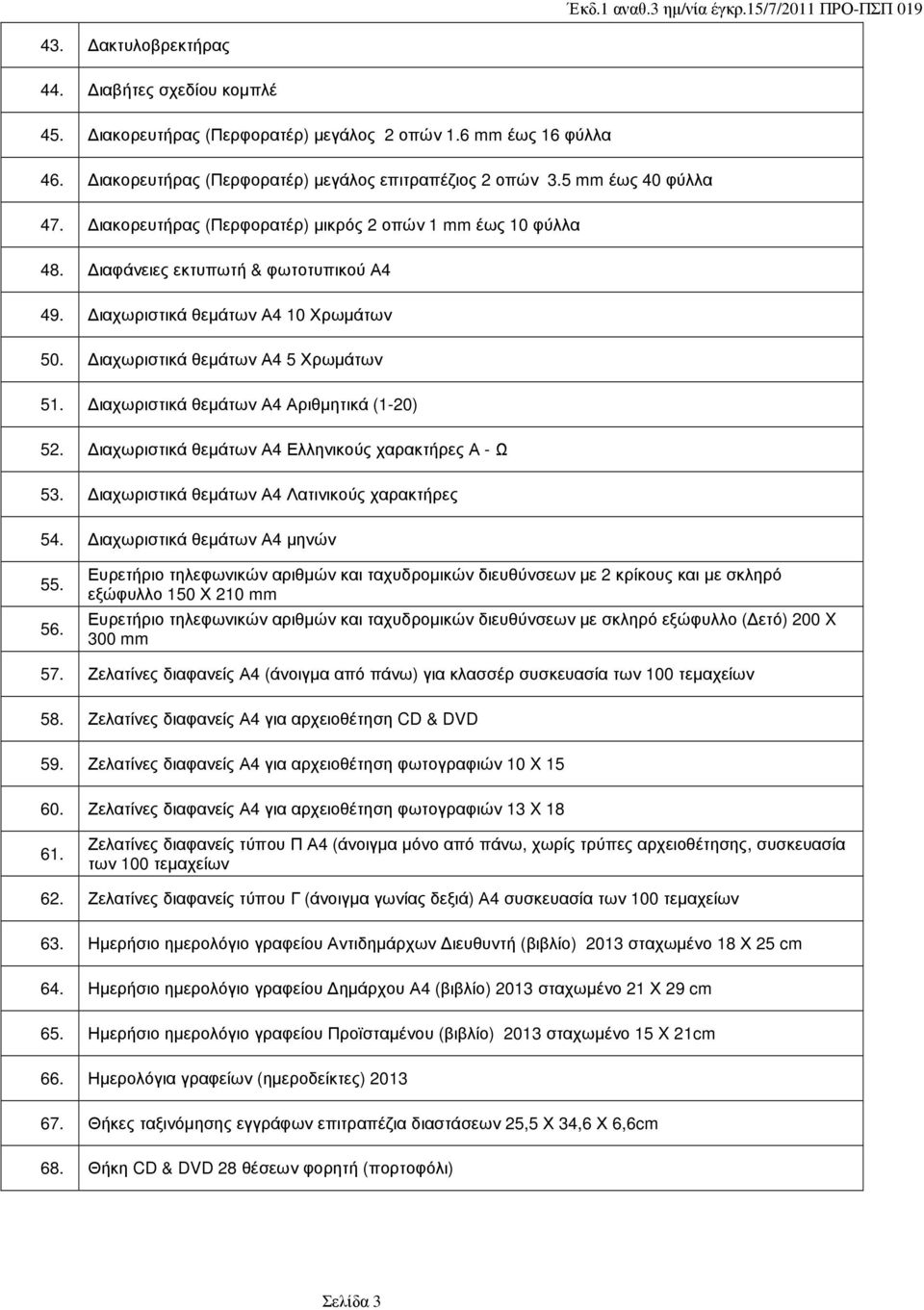 ιαχωριστικά θεµάτων Α4 Αριθµητικά (1-20) 52. ιαχωριστικά θεµάτων Α4 Ελληνικούς χαρακτήρες Α - Ω 53. ιαχωριστικά θεµάτων Α4 Λατινικούς χαρακτήρες 54. ιαχωριστικά θεµάτων Α4 µηνών 55. 56.