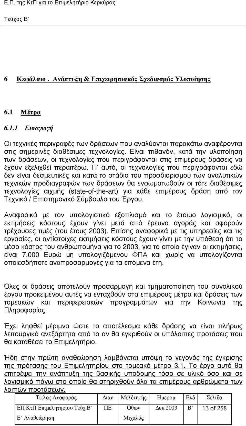 Γι αυτό, οι τεχνολογίες που περιγράφονται εδώ δεν είναι δεσµευτικές και κατά το στάδιο του προσδιορισµού των αναλυτικών τεχνικών προδιαγραφών των δράσεων θα ενσωµατωθούν οι τότε διαθέσιµες