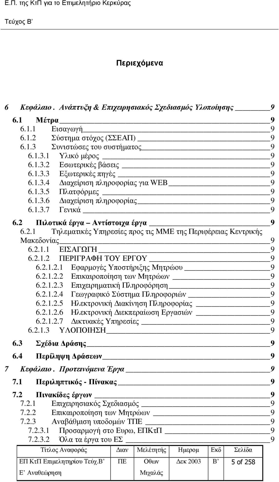 2 Πιλοτικά έργα Αντίστοιχα έργα 9 6.2.1 Τηλεµατικές Υπηρεσίες προς τις ΜΜΕ της Περιφέρειας Κεντρικής Μακεδονίας 9 6.2.1.1 ΕΙΣΑΓΩΓΗ 9 6.2.1.2 ΠΕΡΙΓΡΑΦΗ ΤΟΥ ΕΡΓΟΥ 9 6.2.1.2.1 Εφαρµογές Υποστήριξης Μητρώου 9 6.