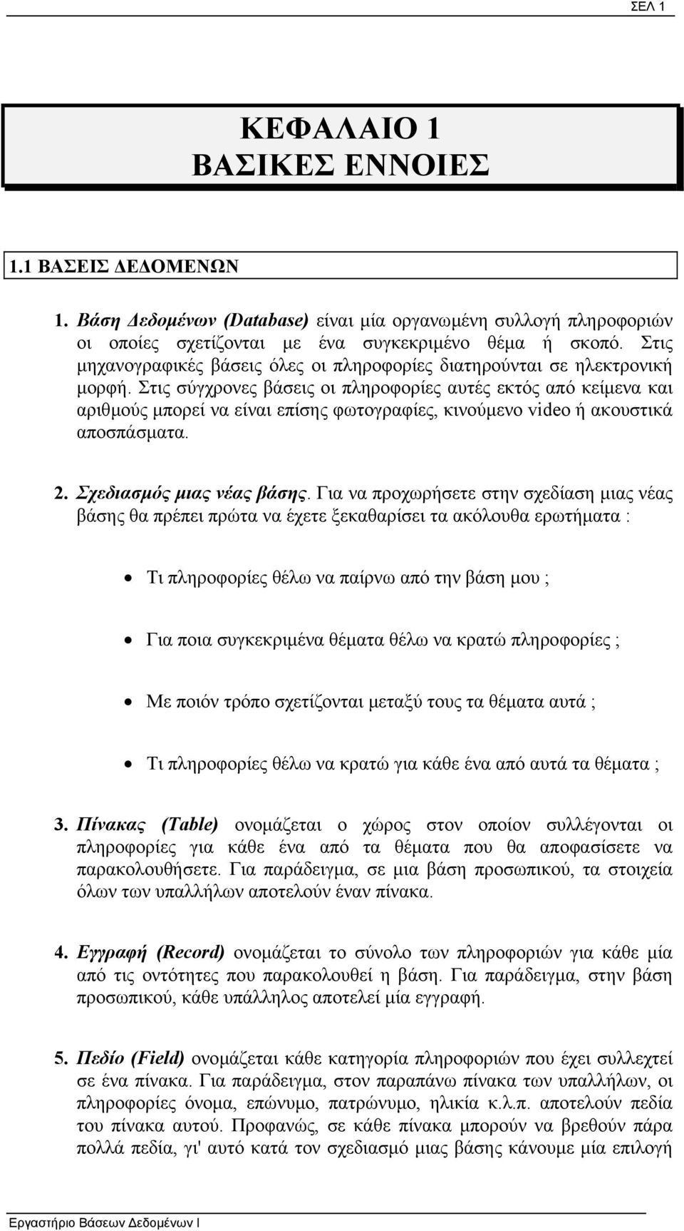 Στις σύγχρονες βάσεις οι πληροφορίες αυτές εκτός από κείµενα και αριθµούς µπορεί να είναι επίσης φωτογραφίες, κινούµενο video ή ακουστικά αποσπάσµατα. 2. Σχεδιασµός µιας νέας βάσης.