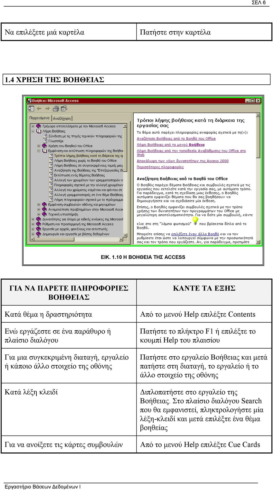 10 Η ΒΟΗΘΕΙΑ ΤΗΣ ACCESS ΓΙΑ ΝΑ ΠΑΡΕΤΕ ΠΛΗΡΟΦΟΡΙΕΣ ΒΟΗΘΕΙΑΣ Κατά θέµα η δραστηριότητα Ενώ εργάζεστε σε ένα παράθυρο ή πλαίσιο διαλόγου Για µια συγκεκριµένη διαταγή, εργαλείο ή κάποιο άλλο