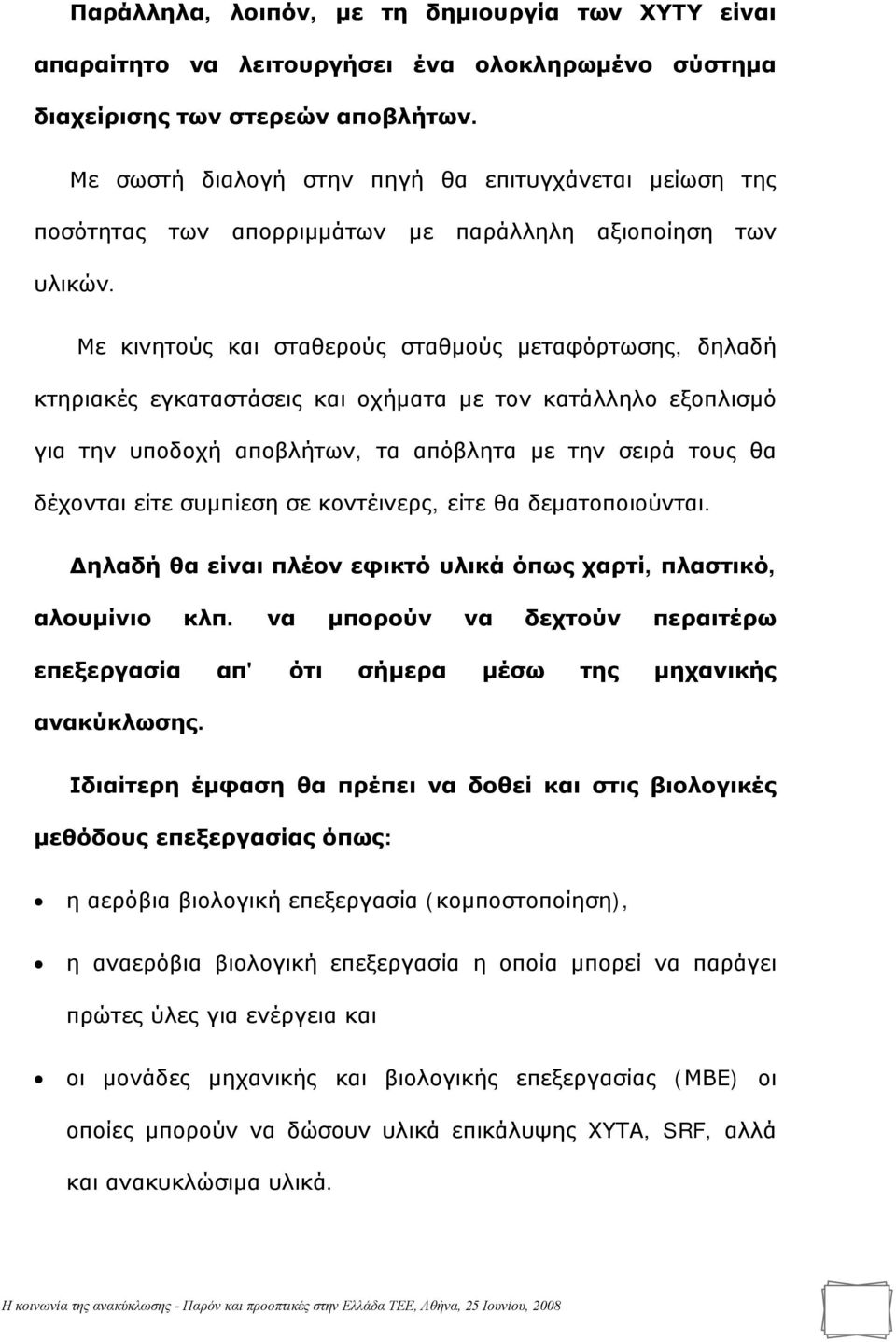 Με κινητούς και σταθερούς σταθμούς μεταφόρτωσης, δηλαδή κτηριακές εγκαταστάσεις και οχήματα με τον κατάλληλο εξοπλισμό για την υποδοχή αποβλήτων, τα απόβλητα με την σειρά τους θα δέχονται είτε