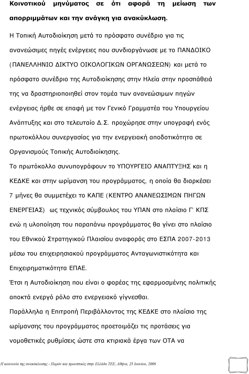 Αυτοδιοίκησης στην Ηλεία στην προσπάθειά της να δραστηριοποιηθεί στον τομέα των ανανεώσιμων πηγών ενέργειας ήρθε σε επαφή με τον Γενικό Γραμματέα του Υπουργείου Ανάπτυξης και στο τελευταίο Δ.Σ.