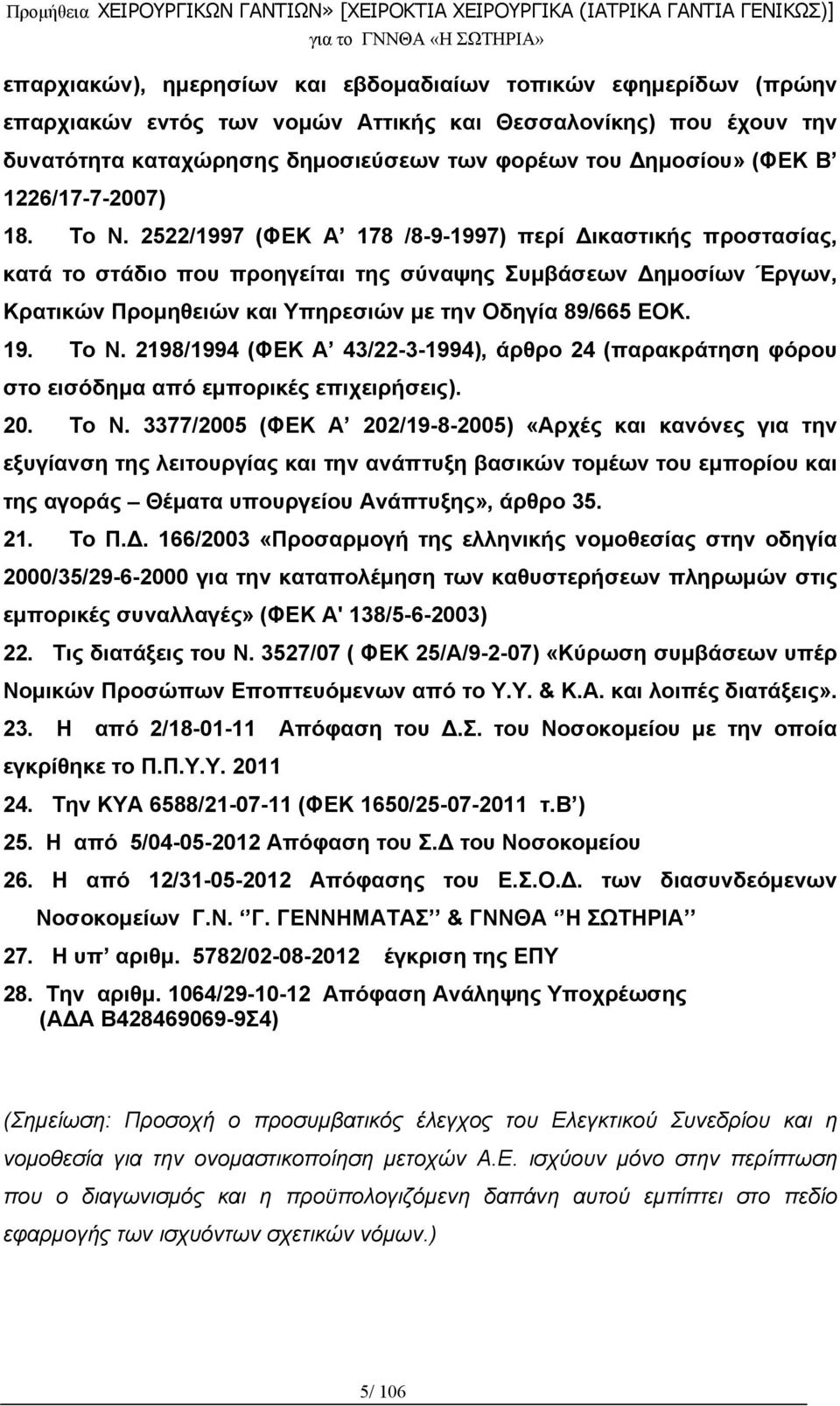 2522/1997 (ΦΕΚ Α 178 /8-9-1997) περί Δικαστικής προστασίας, κατά το στάδιο που προηγείται της σύναψης Συμβάσεων Δημοσίων Έργων, Κρατικών Προμηθειών και Υπηρεσιών με την Οδηγία 89/665 ΕΟΚ. 19. Το Ν.