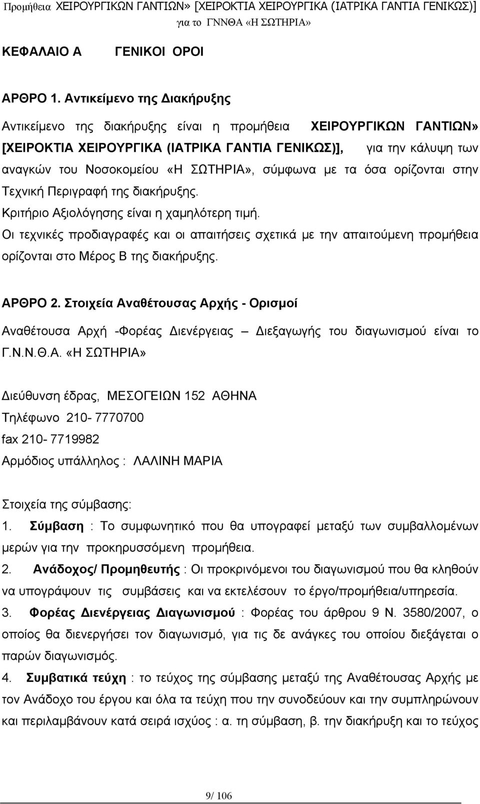 σύμφωνα με τα όσα ορίζονται στην Τεχνική Περιγραφή της διακήρυξης. Κριτήριο Αξιολόγησης είναι η χαμηλότερη τιμή.