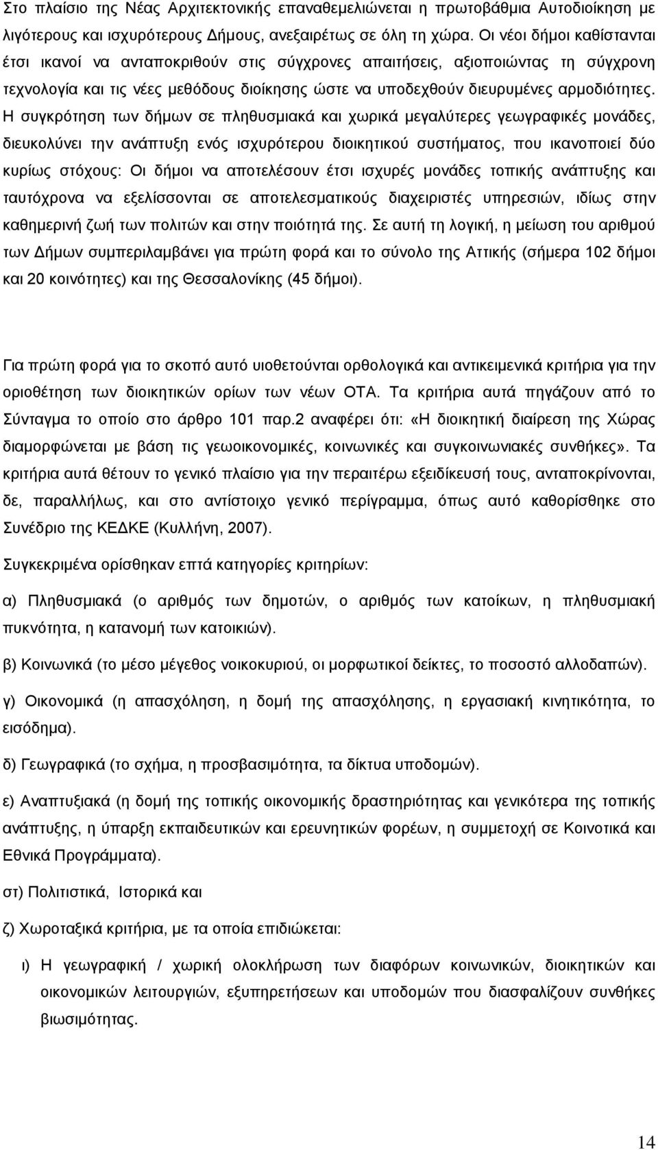 Η συγκρότηση των δήμων σε πληθυσμιακά και χωρικά μεγαλύτερες γεωγραφικές μονάδες, διευκολύνει την ανάπτυξη ενός ισχυρότερου διοικητικού συστήματος, που ικανοποιεί δύο κυρίως στόχους: Οι δήμοι να