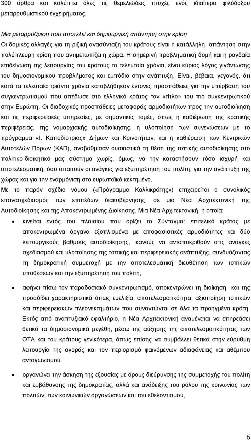 Η σημερινή προβληματική δομή και η ραγδαία επιδείνωση της λειτουργίας του κράτους τα τελευταία χρόνια, είναι κύριος λόγος γιγάντωσης του δημοσιονομικού προβλήματος και εμπόδιο στην ανάπτυξη.