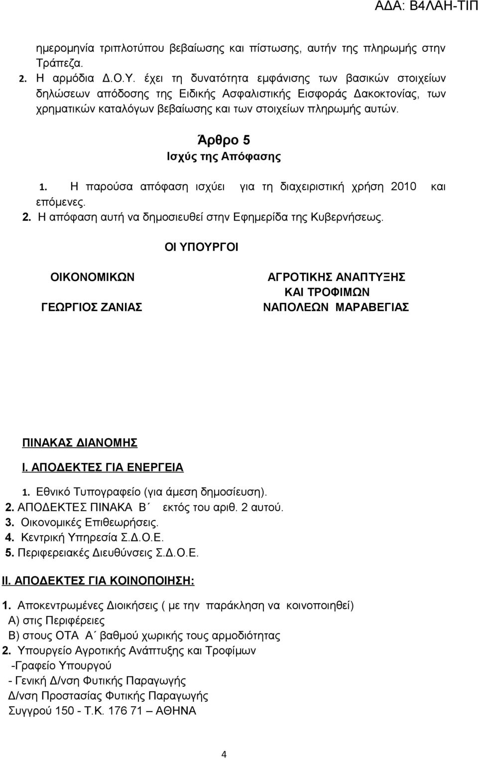 Άρθρο 5 Ισχύς της Απόφασης 1. Η παρούσα απόφαση ισχύει για τη διαχειριστική χρήση 2010 και επόμενες. 2. Η απόφαση αυτή να δημοσιευθεί στην Εφημερίδα της Κυβερνήσεως.