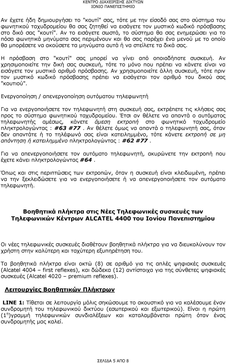 δικά σας. Η πρόσβαση στο "κουτί" σας µπορεί να γίνει από οποιαδήποτε συσκευή. Αν χρησιµοποιείτε την δική σας συσκευή, τότε το µόνο που πρέπει να κάνετε είναι να εισάγετε τον µυστικό αριθµό πρόσβασης.