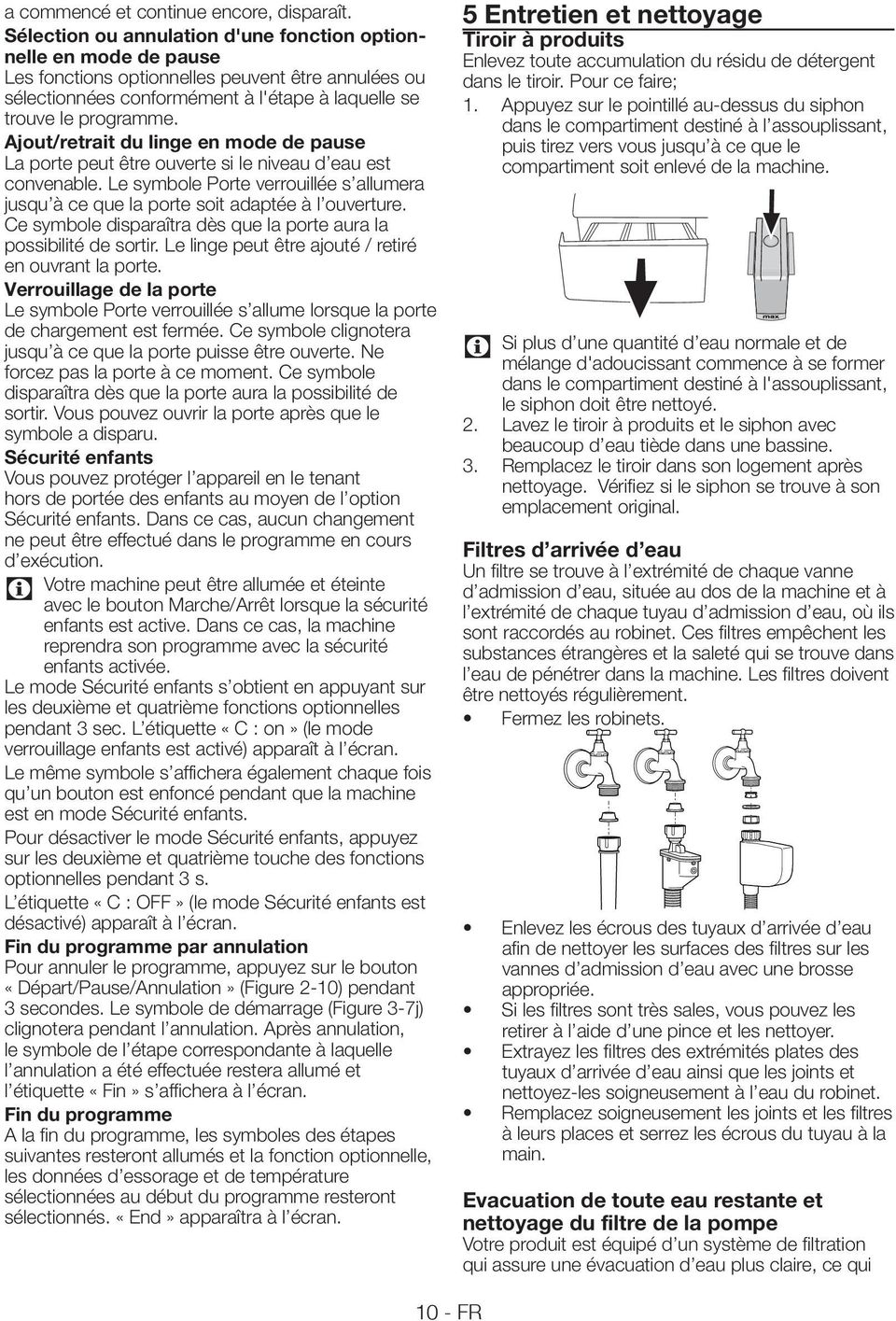 Ajout/retrait du linge en mode de pause La porte peut être ouverte si le niveau d eau est convenable. Le symbole Porte verrouillée s allumera jusqu à ce que la porte soit adaptée à l ouverture.